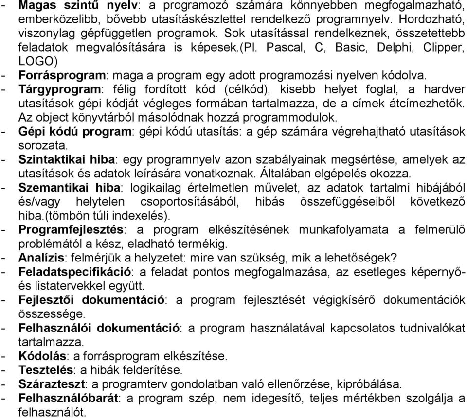 - Tárgyprogram: félig fordított kód (célkód), kisebb helyet foglal, a hardver utasítások gépi kódját végleges formában tartalmazza, de a címek átcímezhetők.