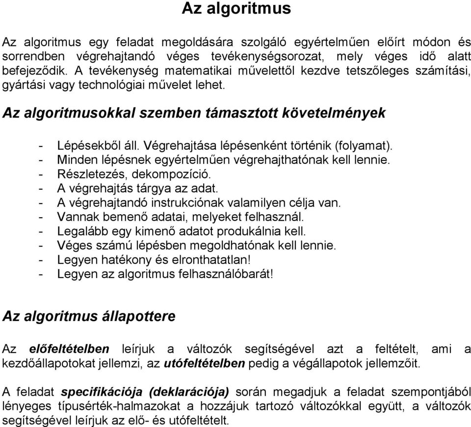 Végrehajtása lépésenként történik (folyamat). - Minden lépésnek egyértelműen végrehajthatónak kell lennie. - Részletezés, dekompozíció. - A végrehajtás tárgya az adat.