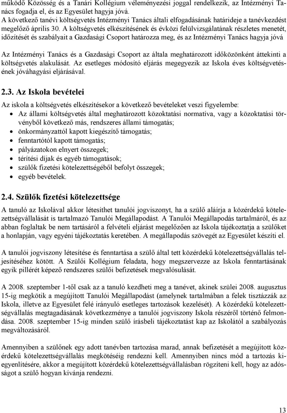 A költségvetés elkészítésének és évközi felülvizsgálatának részletes menetét, időzítését és szabályait a Gazdasági Csoport határozza meg, és az Intézményi Tanács hagyja jóvá Az Intézményi Tanács és a