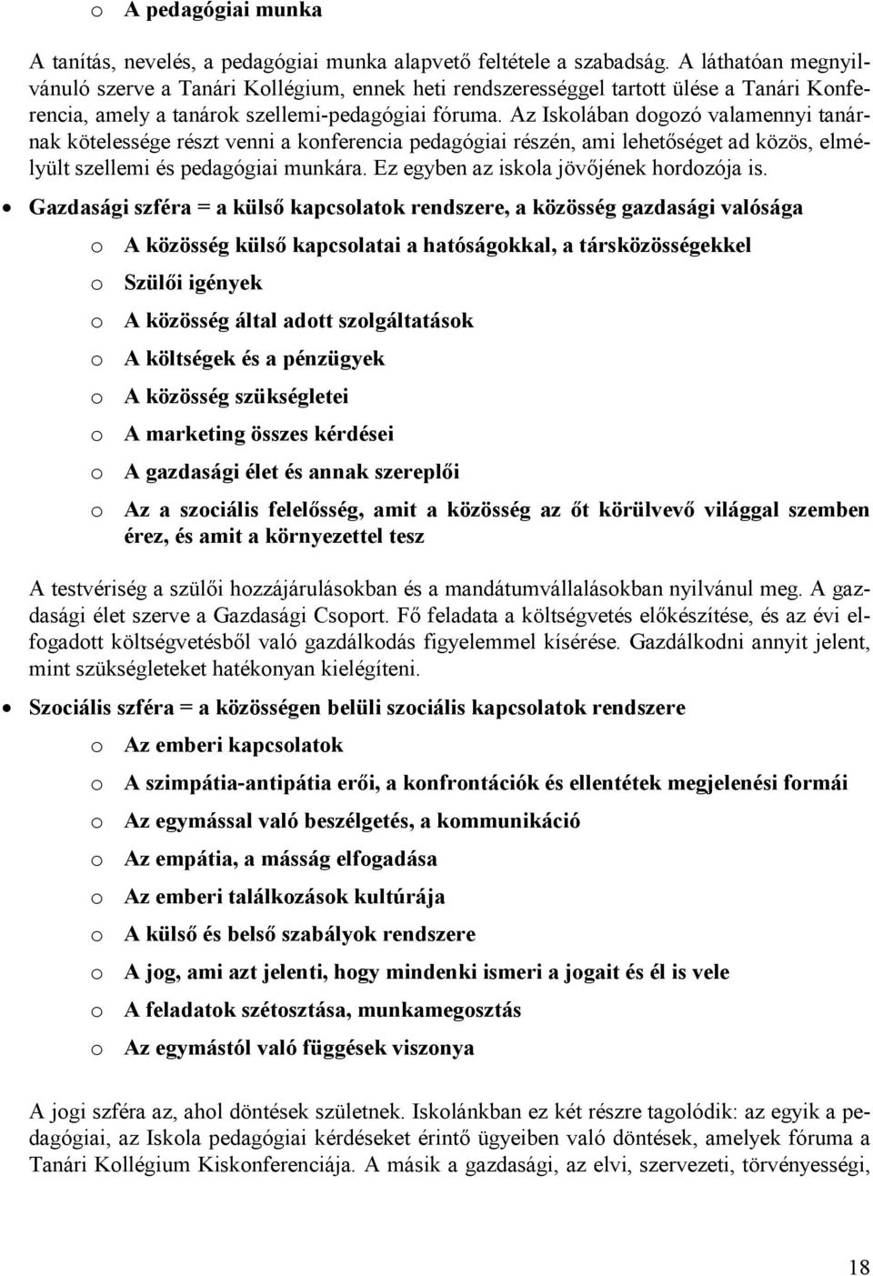 Az Iskolában dogozó valamennyi tanárnak kötelessége részt venni a konferencia pedagógiai részén, ami lehetőséget ad közös, elmélyült szellemi és pedagógiai munkára.