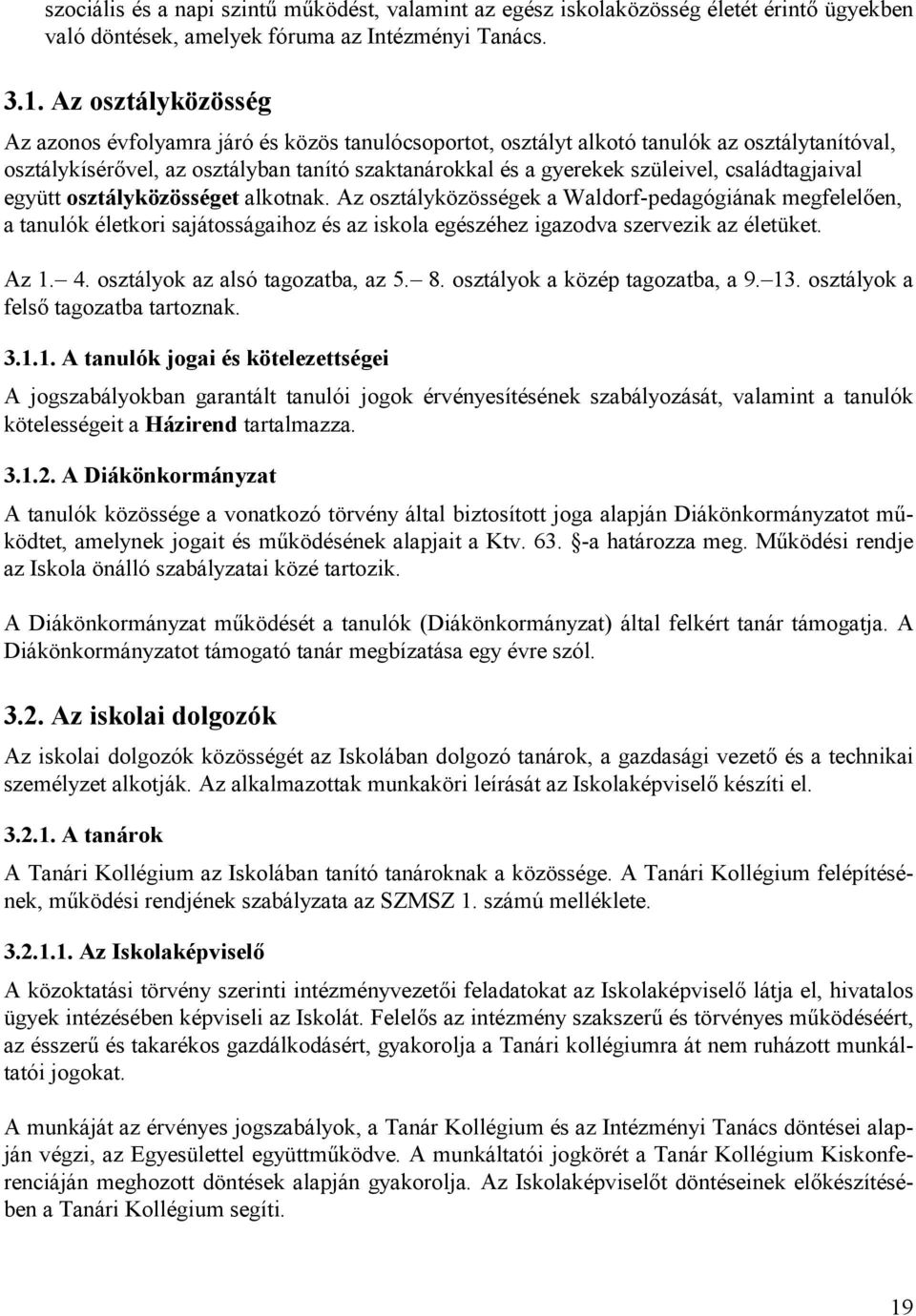 családtagjaival együtt osztályközösséget alkotnak. Az osztályközösségek a Waldorf-pedagógiának megfelelően, a tanulók életkori sajátosságaihoz és az iskola egészéhez igazodva szervezik az életüket.