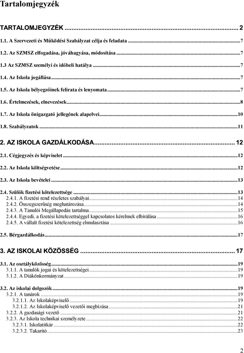 ..12 2.2. Az Iskola költségvetése...12 2.3. Az Iskola bevételei...13 2.4. Szülők fizetési kötelezettsége...13 2.4.1. A fizetési rend részletes szabályai...14 2.4.2. Összegszerűség meghatározása...14 2.4.3. A Tanulói Megállapodás tartalma.