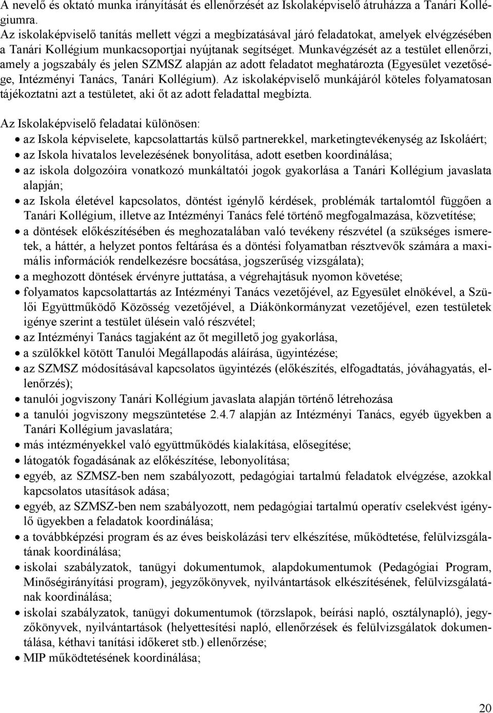 Munkavégzését az a testület ellenőrzi, amely a jogszabály és jelen SZMSZ alapján az adott feladatot meghatározta (Egyesület vezetősége, Intézményi Tanács, Tanári Kollégium).