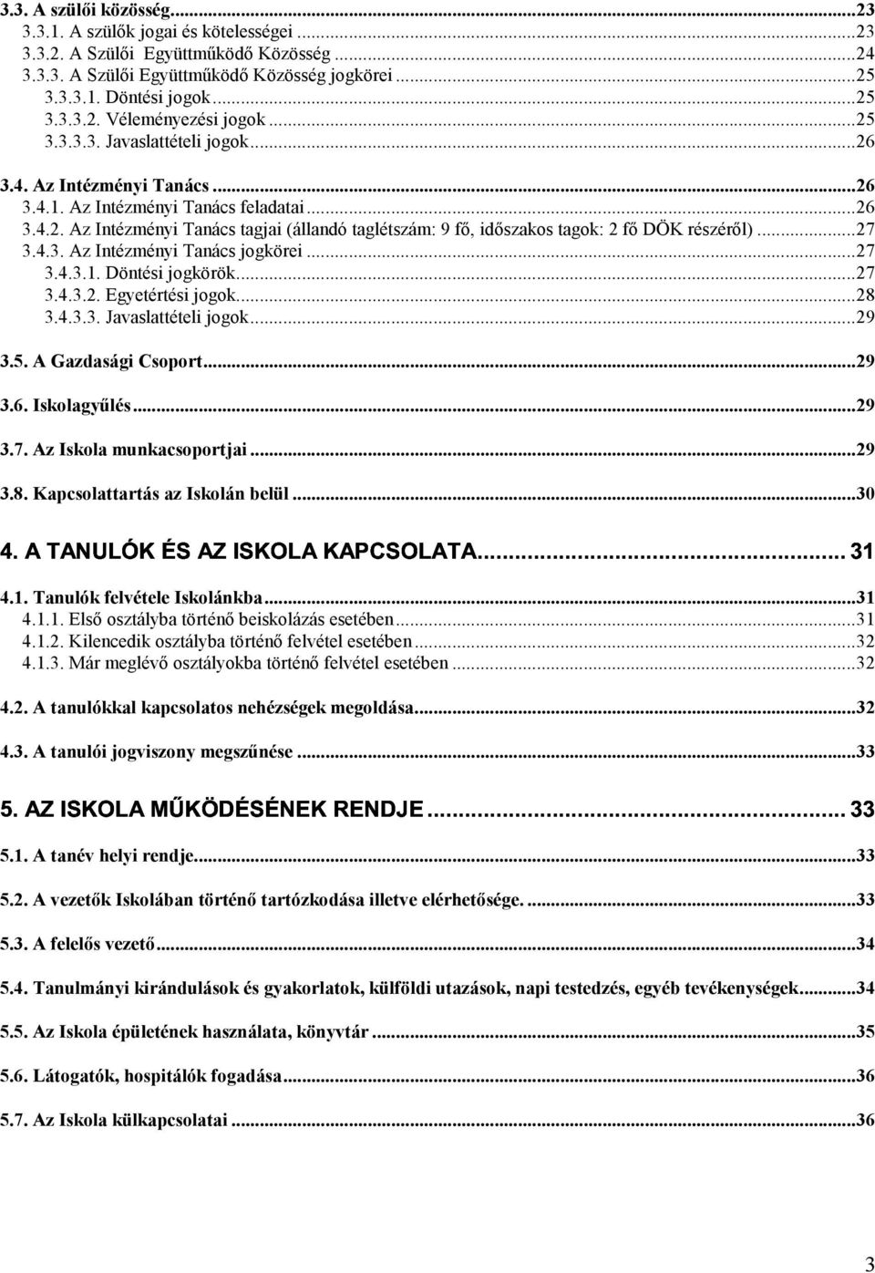 ..27 3.4.3. Az Intézményi Tanács jogkörei...27 3.4.3.1. Döntési jogkörök...27 3.4.3.2. Egyetértési jogok...28 3.4.3.3. Javaslattételi jogok...29 3.5. A Gazdasági Csoport...29 3.6. Iskolagyűlés...29 3.7. Az Iskola munkacsoportjai.