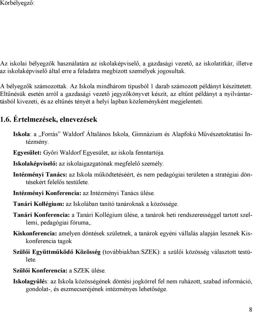 Eltűnésük esetén arról a gazdasági vezető jegyzőkönyvet készít, az eltűnt példányt a nyilvántartásból kivezeti, és az eltűnés tényét a helyi lapban közleményként megjelenteti. 1.6.