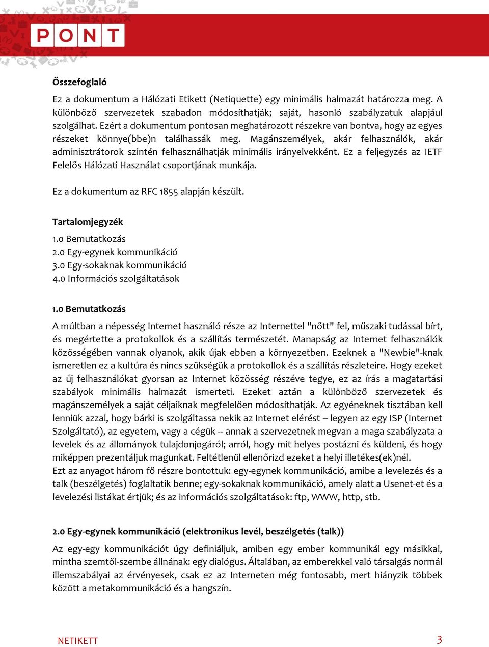 Magánszemélyek, akár felhasználók, akár adminisztrátorok szintén felhasználhatják minimális irányelvekként. Ez a feljegyzés az IETF Felelős Hálózati Használat csoportjának munkája.