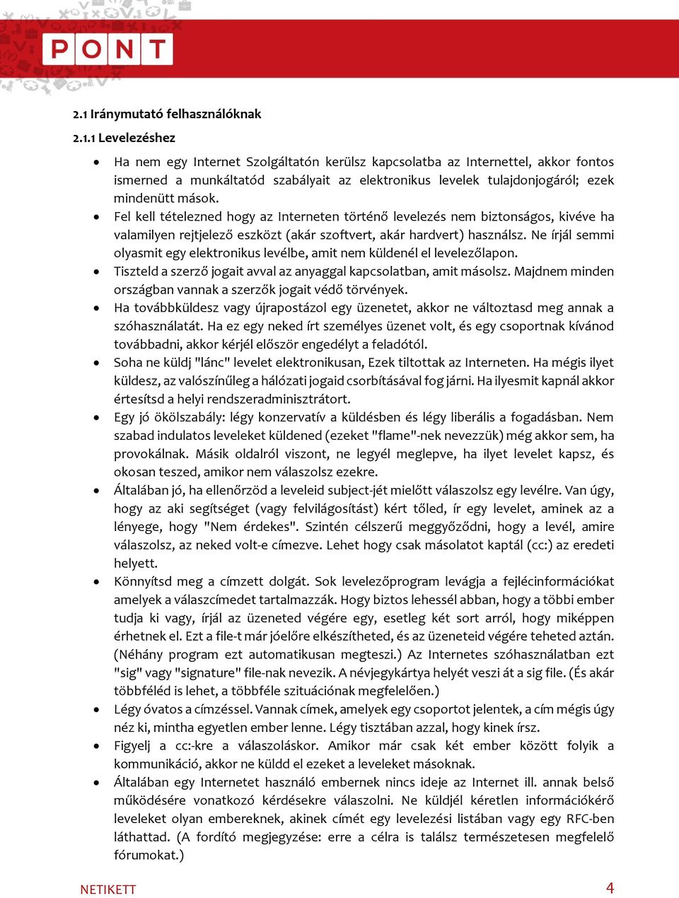Ne írjál semmi olyasmit egy elektronikus levélbe, amit nem küldenél el levelezőlapon. Tiszteld a szerző jogait avval az anyaggal kapcsolatban, amit másolsz.