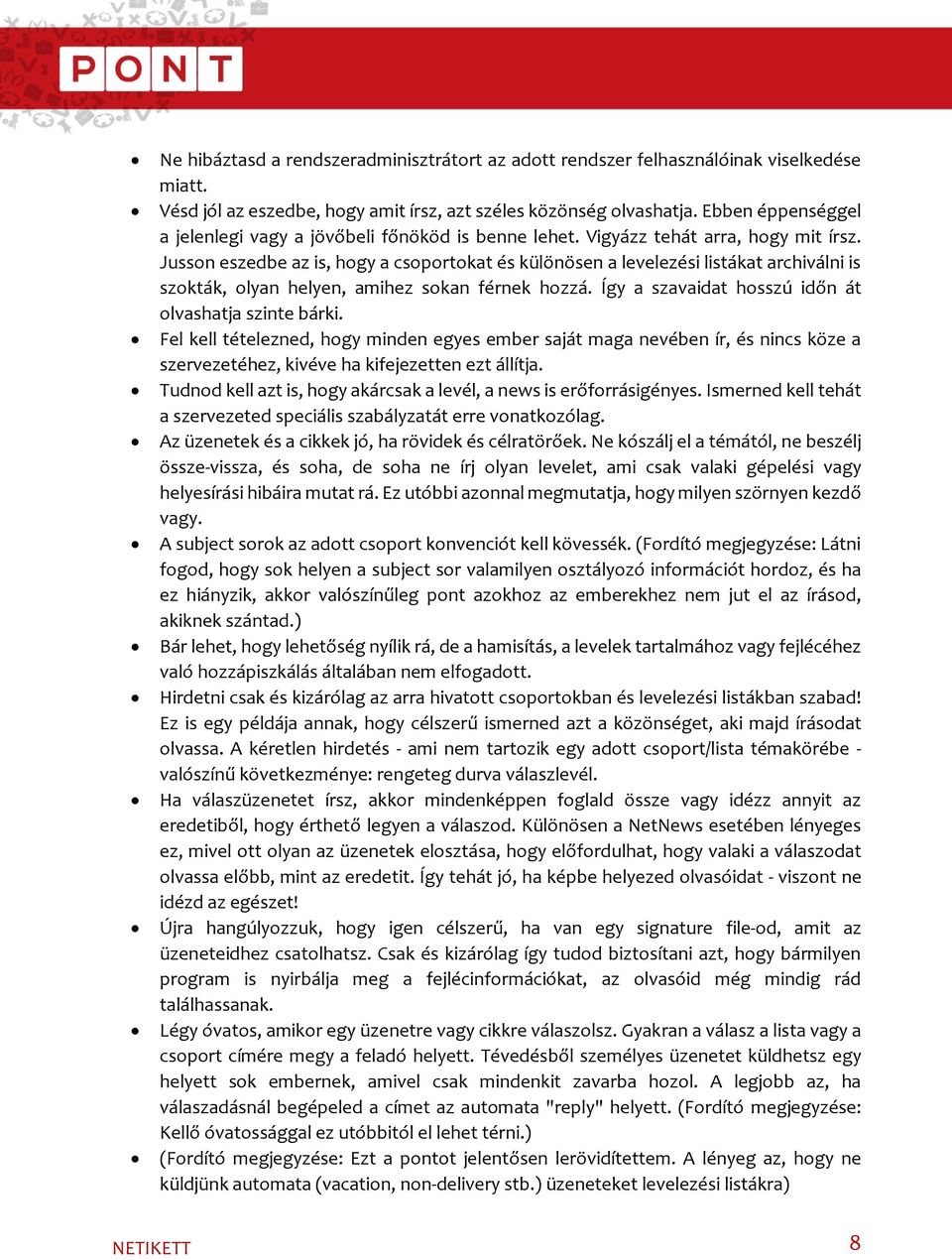 Jusson eszedbe az is, hogy a csoportokat és különösen a levelezési listákat archiválni is szokták, olyan helyen, amihez sokan férnek hozzá. Így a szavaidat hosszú időn át olvashatja szinte bárki.