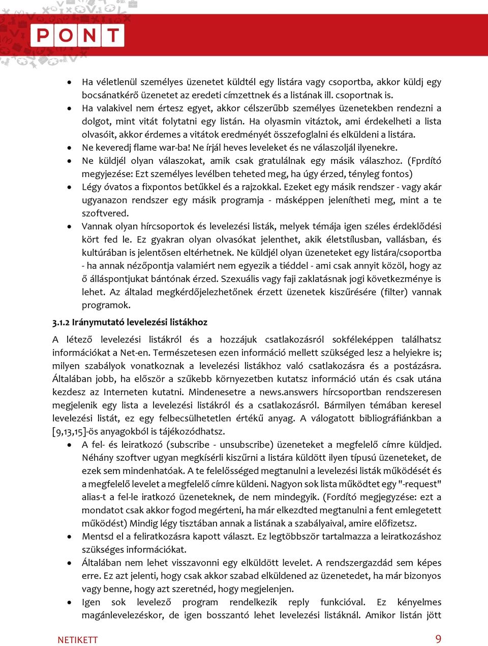 Ha olyasmin vitáztok, ami érdekelheti a lista olvasóit, akkor érdemes a vitátok eredményét összefoglalni és elküldeni a listára. Ne keveredj flame war-ba!