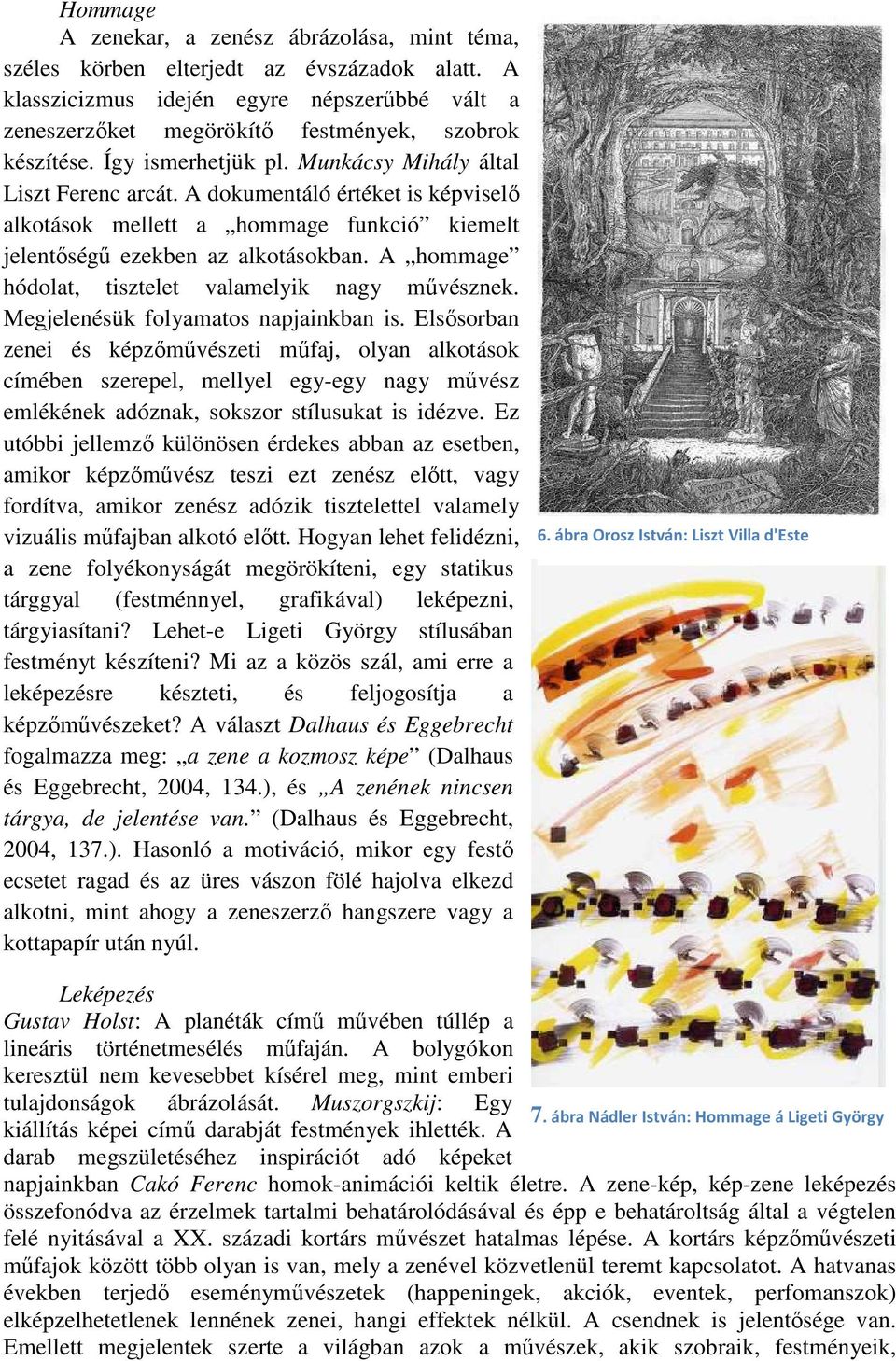 A hommage hódolat, tisztelet valamelyik nagy művésznek. Megjelenésük folyamatos napjainkban is.