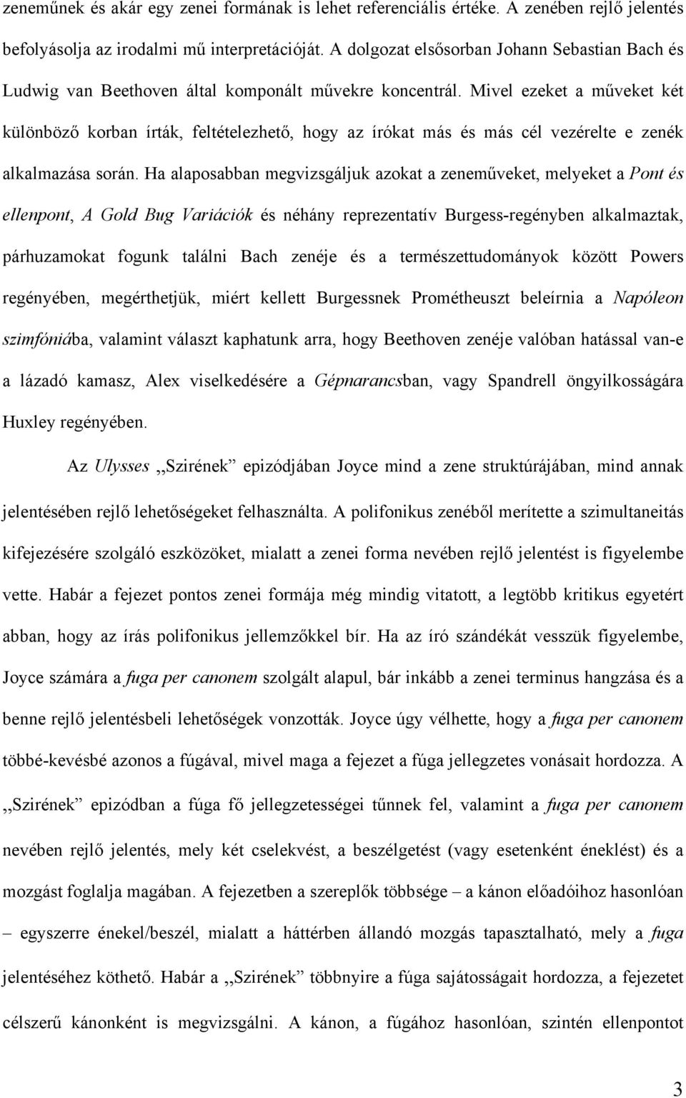 Mivel ezeket a műveket két különböző korban írták, feltételezhető, hogy az írókat más és más cél vezérelte e zenék alkalmazása során.