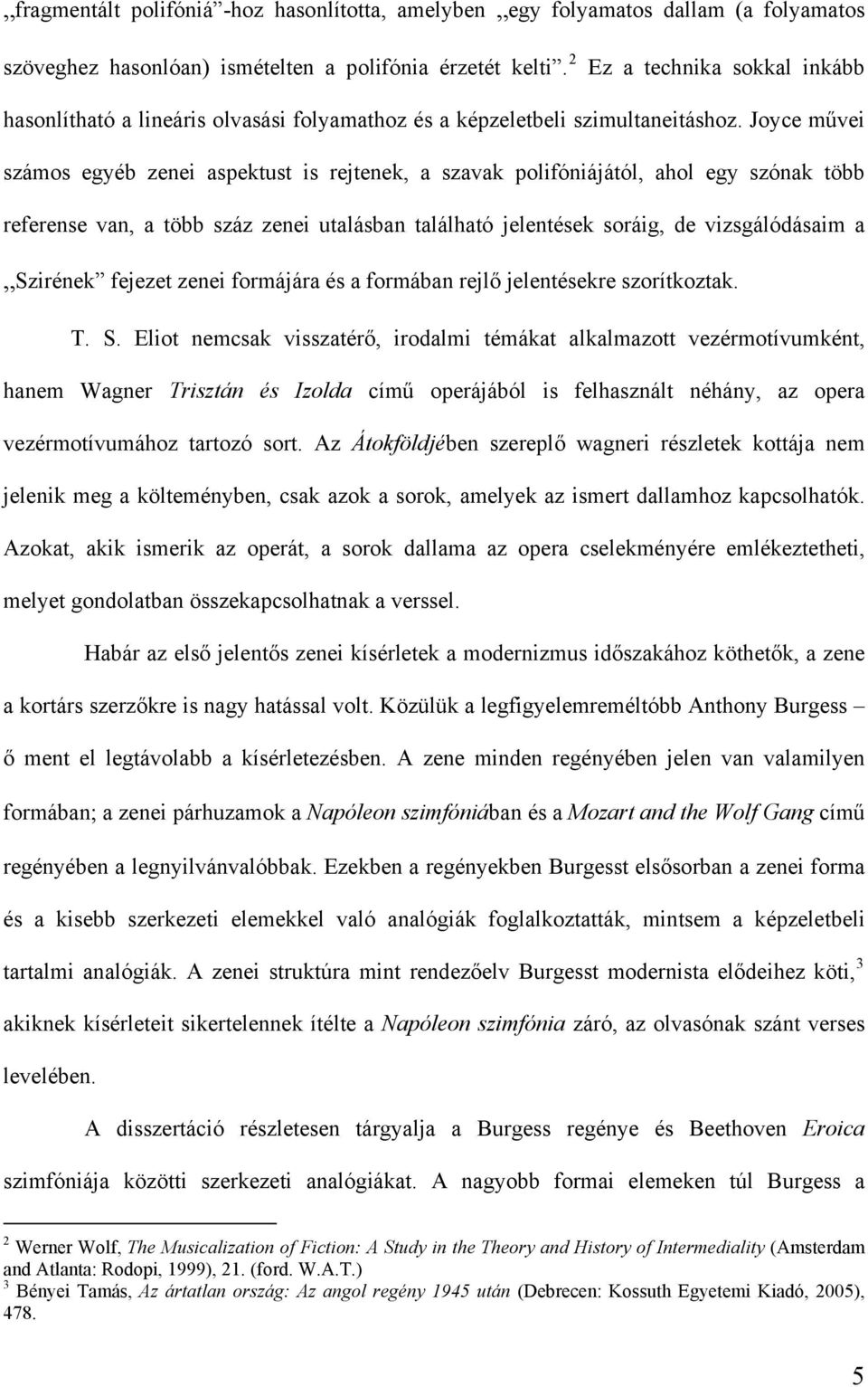 Joyce művei számos egyéb zenei aspektust is rejtenek, a szavak polifóniájától, ahol egy szónak több referense van, a több száz zenei utalásban található jelentések soráig, de vizsgálódásaim a