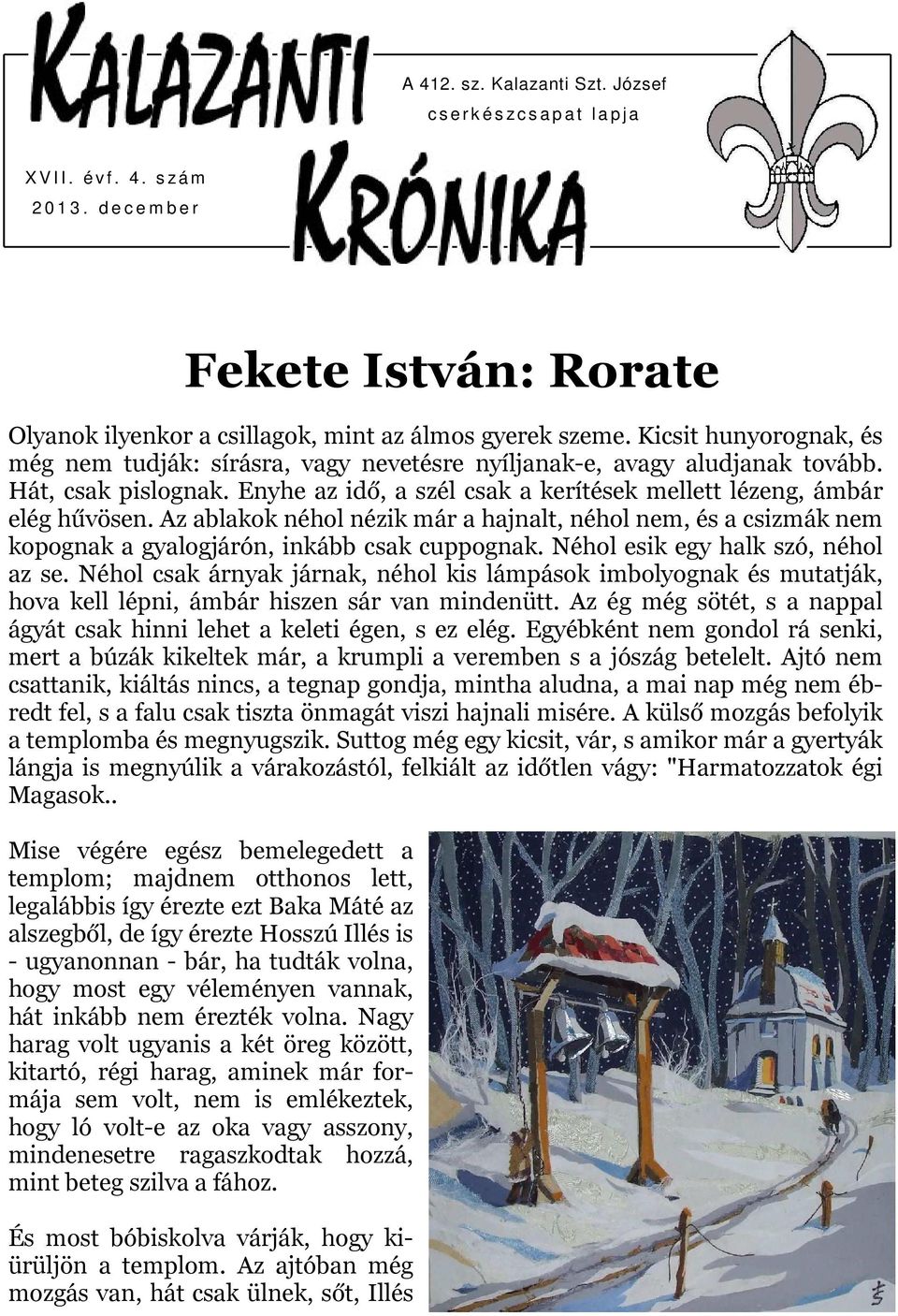Hát, csak pislognak. Enyhe az idő, a szél csak a kerítések mellett lézeng, ámbár elég hűvösen.