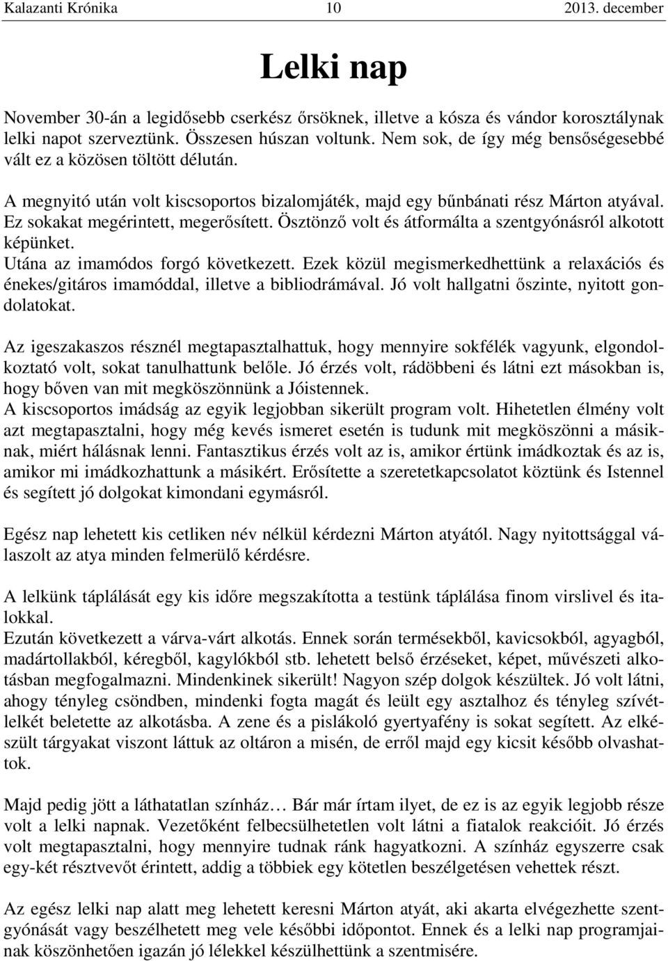 Ösztönző volt és átformálta a szentgyónásról alkotott képünket. Utána az imamódos forgó következett. Ezek közül megismerkedhettünk a relaxációs és énekes/gitáros imamóddal, illetve a bibliodrámával.