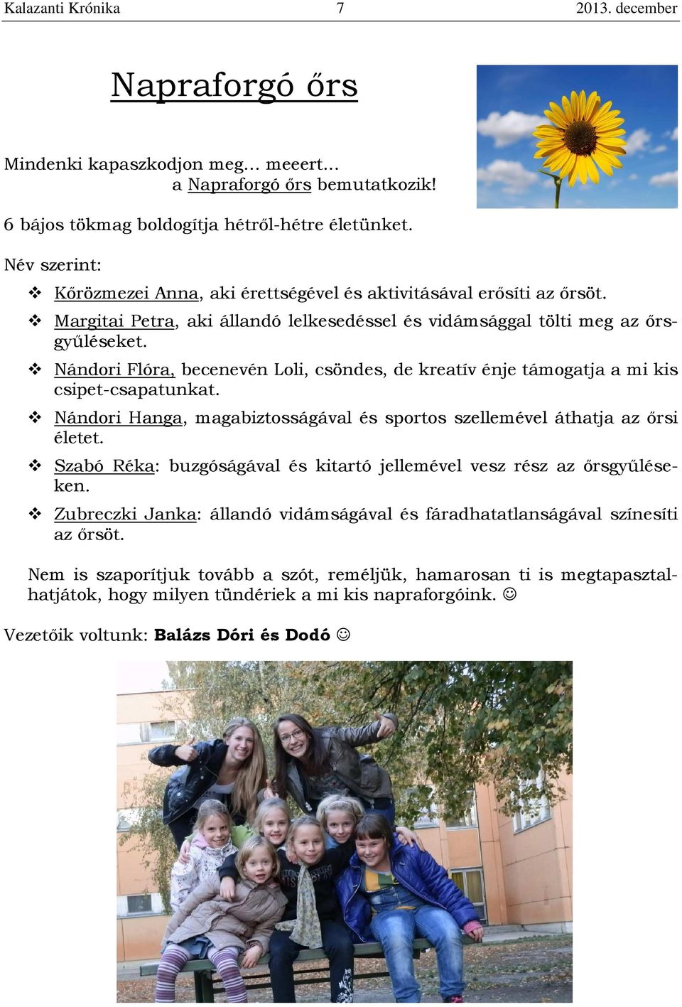Nándori Flóra, becenevén Loli, csöndes, de kreatív énje támogatja a mi kis csipet-csapatunkat. Nándori Hanga, magabiztosságával és sportos szellemével áthatja az őrsi életet.