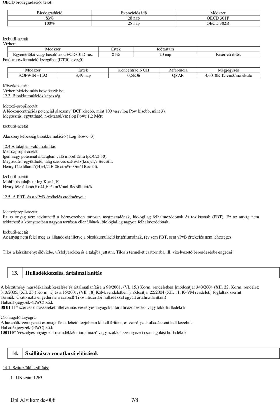 következik be. 12.3. Bioakkumulációs képesség Metoxi-propilacetát A biokoncentrációs potenciál alacsony( BCF kisebb, mint 100 vagy log Pow kisebb, mint 3).