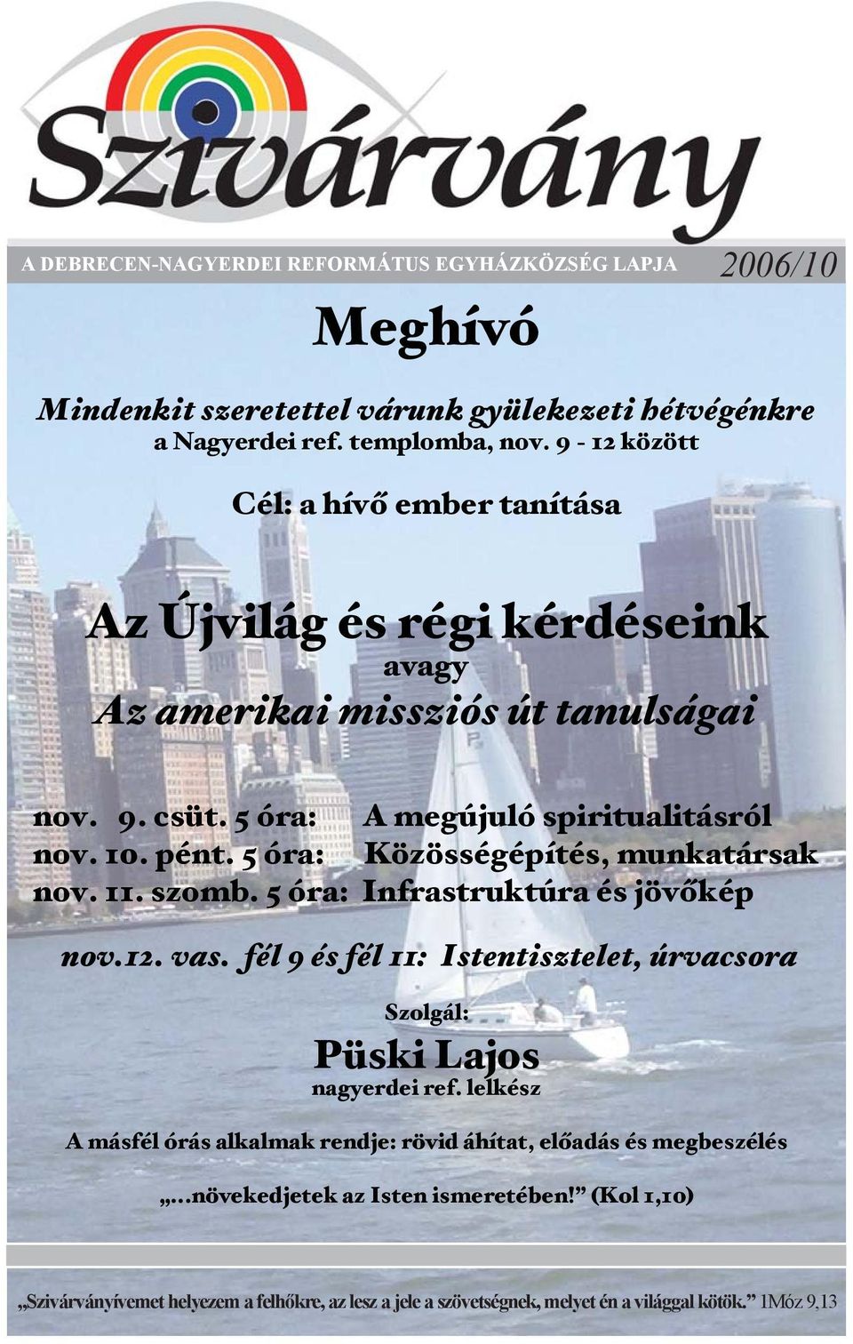 5 óra: Közösségépítés, munkatársak nov. 11. szomb. 5 óra: Infrastruktúra és jövőkép nov.12. vas. fél 9 és fél 11: Istentisztelet, úrvacsora Szolgál: Püski Lajos nagyerdei ref.