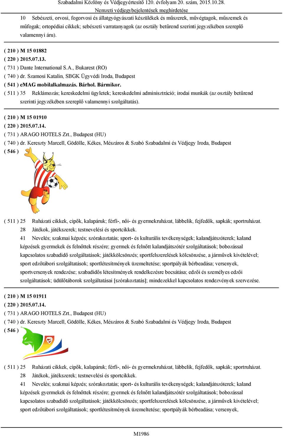 Bárhol. Bármikor. ( 511 ) 35 Reklámozás; kereskedelmi ügyletek; kereskedelmi adminisztráció; irodai munkák (az osztály betűrend szerinti jegyzékében szereplő valamennyi szolgáltatás).