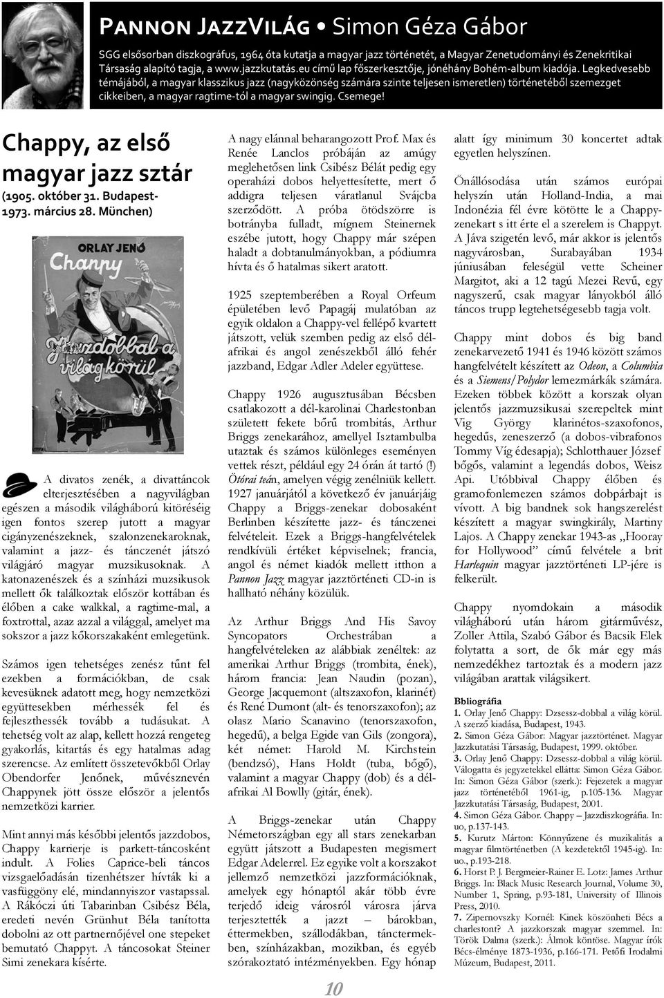 Legkedvesebb témájából, a magyar klasszikus jazz (nagyközönség számára szinte teljesen ismeretlen) történetébõl szemezget cikkeiben, a magyar ragtime tól a magyar swingig. Csemege!
