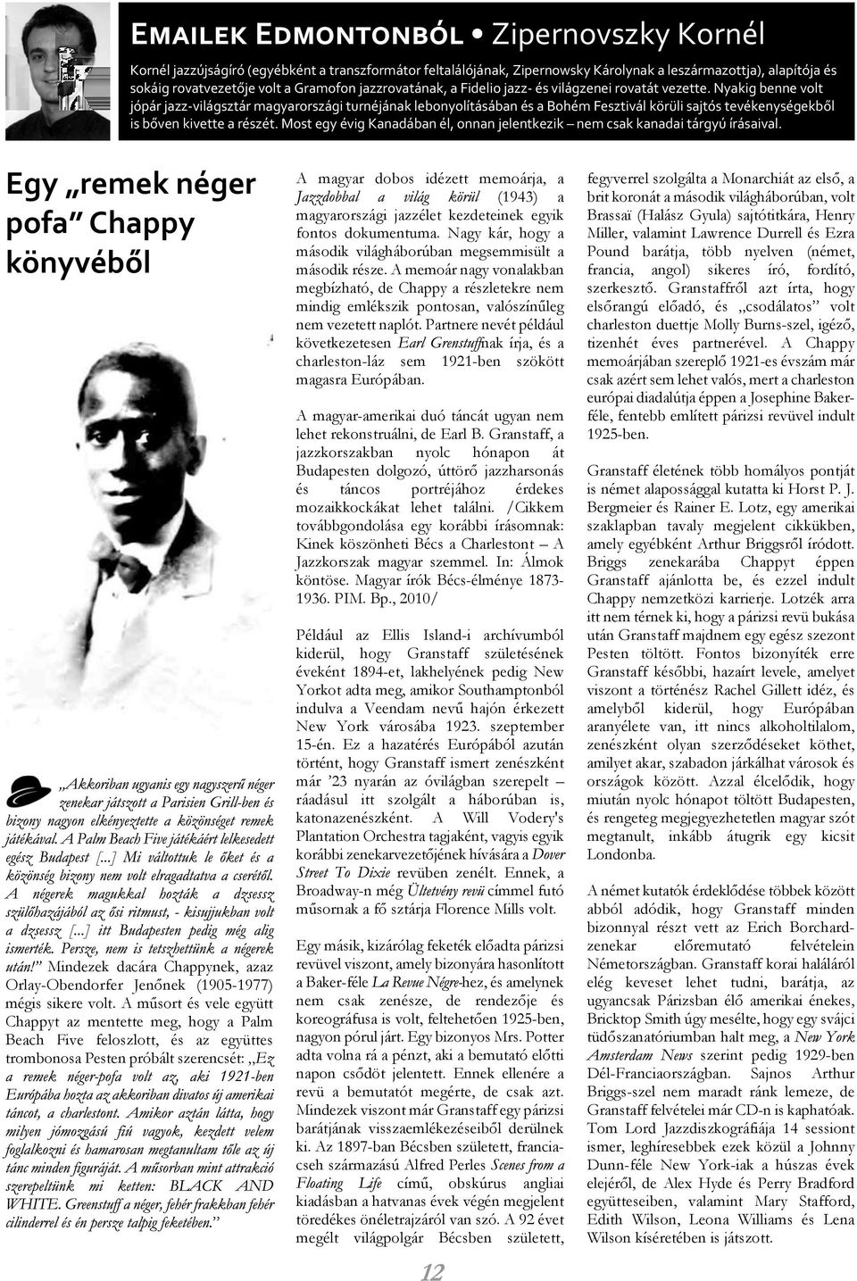 Nyakig benne volt jópár jazz világsztár magyarországi turnéjának lebonyolításában és a Bohém Fesztivál körüli sajtós tevékenységekbõl is bõven kivette a részét.