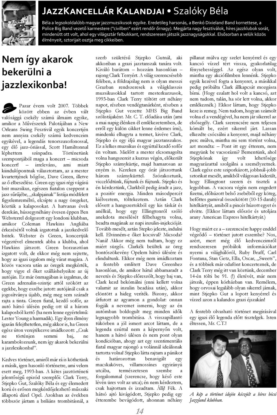 Elsõsorban a velük közös élményeit, sztorijait osztja meg cikkeiben. Nem így akarok bekerülni a jazzlexikonba! Pazar évem volt 2007.