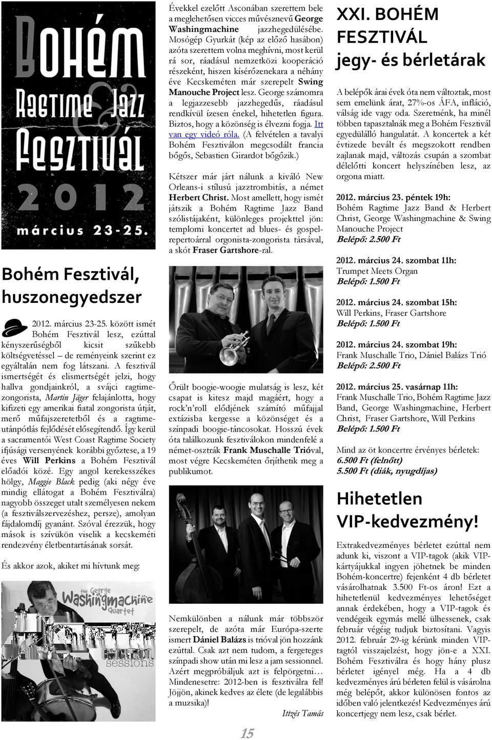 ragtimeutánpótlás fejlõdését elõsegítendõ. Így kerül a sacramentói West Coast Ragtime Society ifjúsági versenyének korábbi gyõztese, a 19 éves Will Perkins a Bohém Fesztivál elõadói közé.