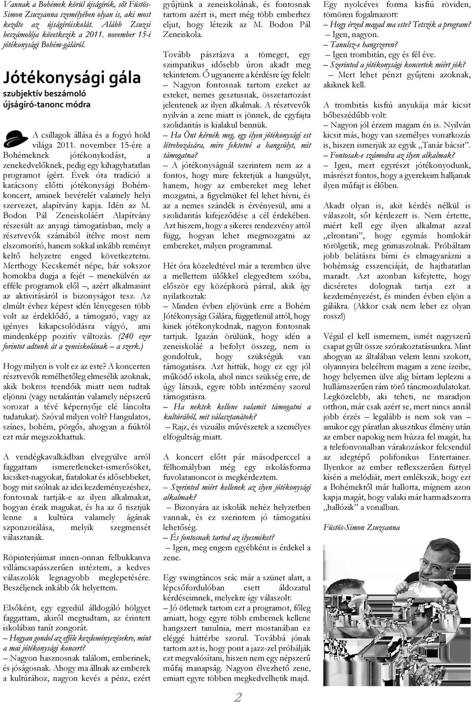Évek óta tradíció a karácsony elõtti jótékonysági Bohémkoncert, aminek bevételét valamely helyi szervezet, alapítvány kapja. Idén az M.