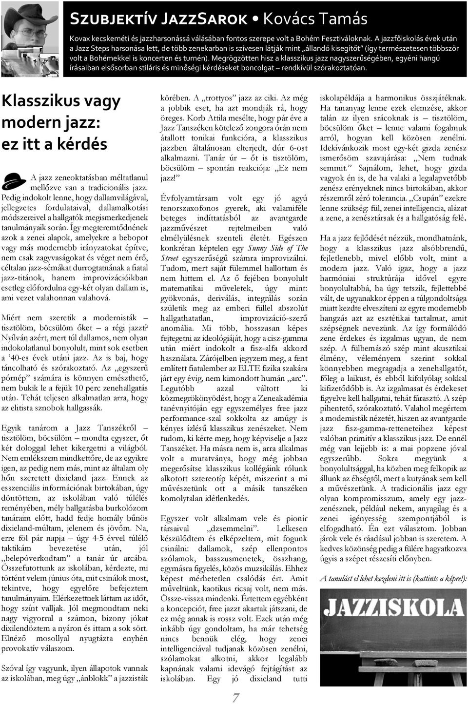 Megrögzötten hisz a klasszikus jazz nagyszerûségében, egyéni hangú írásaiban elsõsorban stiláris és minõségi kérdéseket boncolgat rendkívül szórakoztatóan.