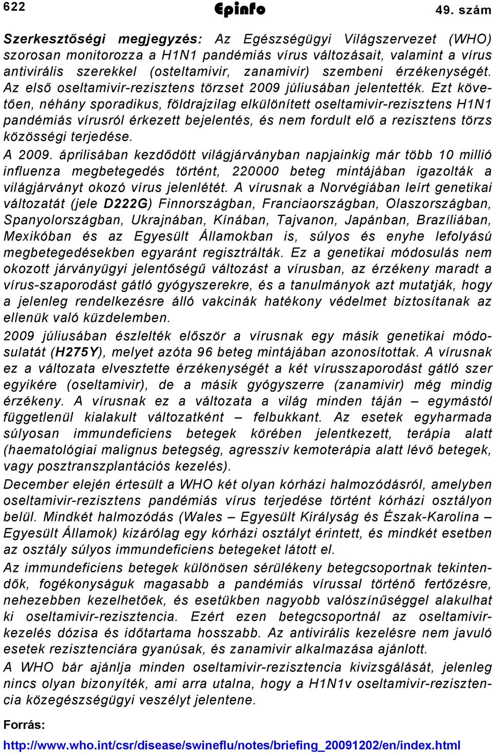 érzékenységét. Az első oseltamivirrezisztens törzset 009 júliusában jelentették.