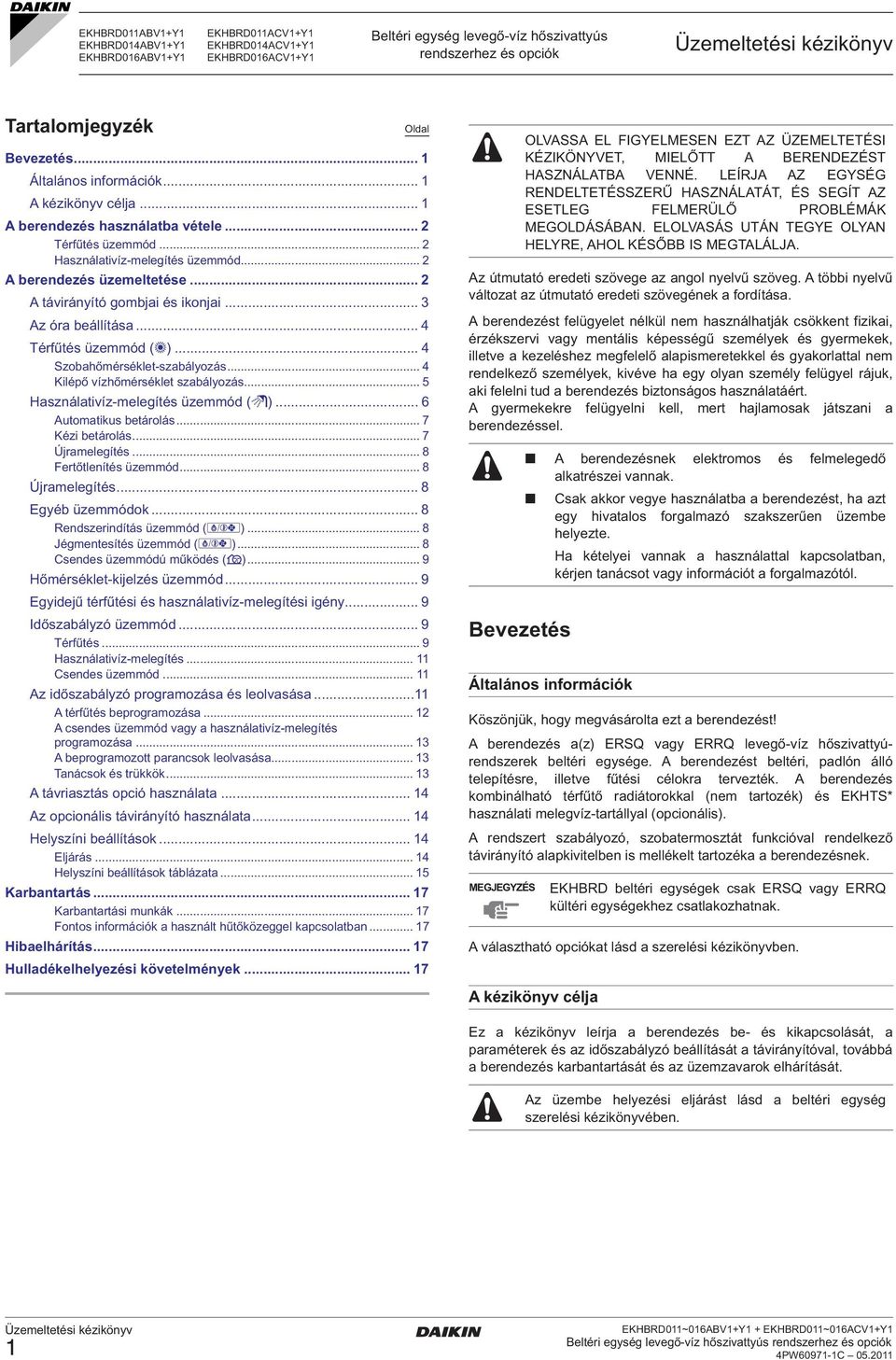 .. 3 z óra beállíása... 4 érfűés üzemmód ( )... 4 Szobahőmérsékle-szabályozás... 4 Kilépő vízhőmérsékle szabályozás... 5 Használaivíz-melegíés üzemmód ( )... 6 uomaikus beárolás... 7 Kézi beárolás.