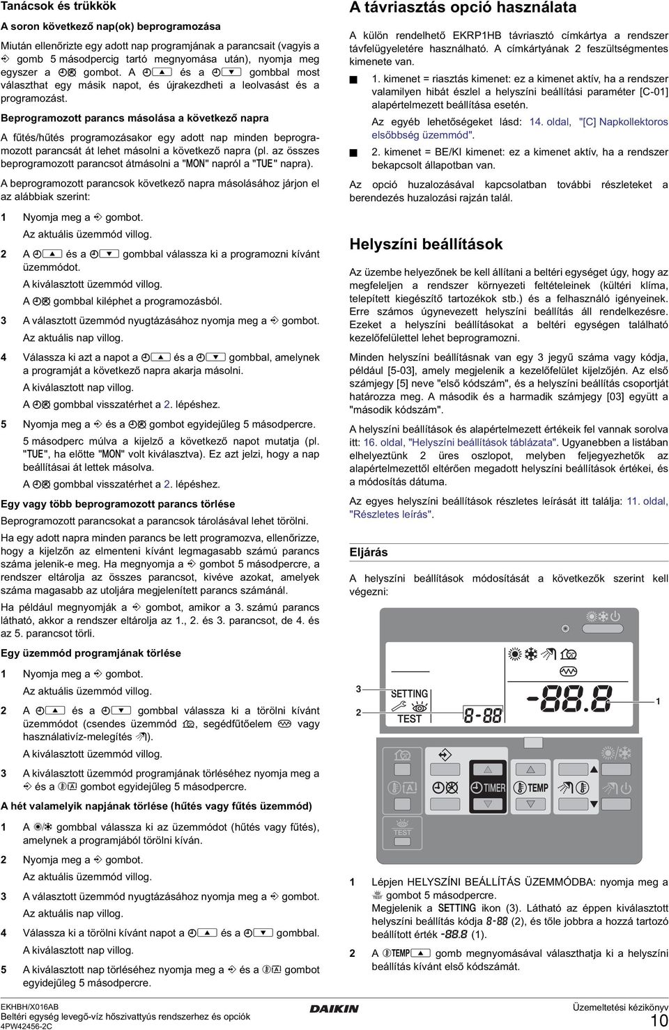 Beprogramozott parancs másolása a következő napra A fűtés/hűtés programozásakor egy adott nap minden beprogramozott parancsát át lehet másolni a következő napra (pl.