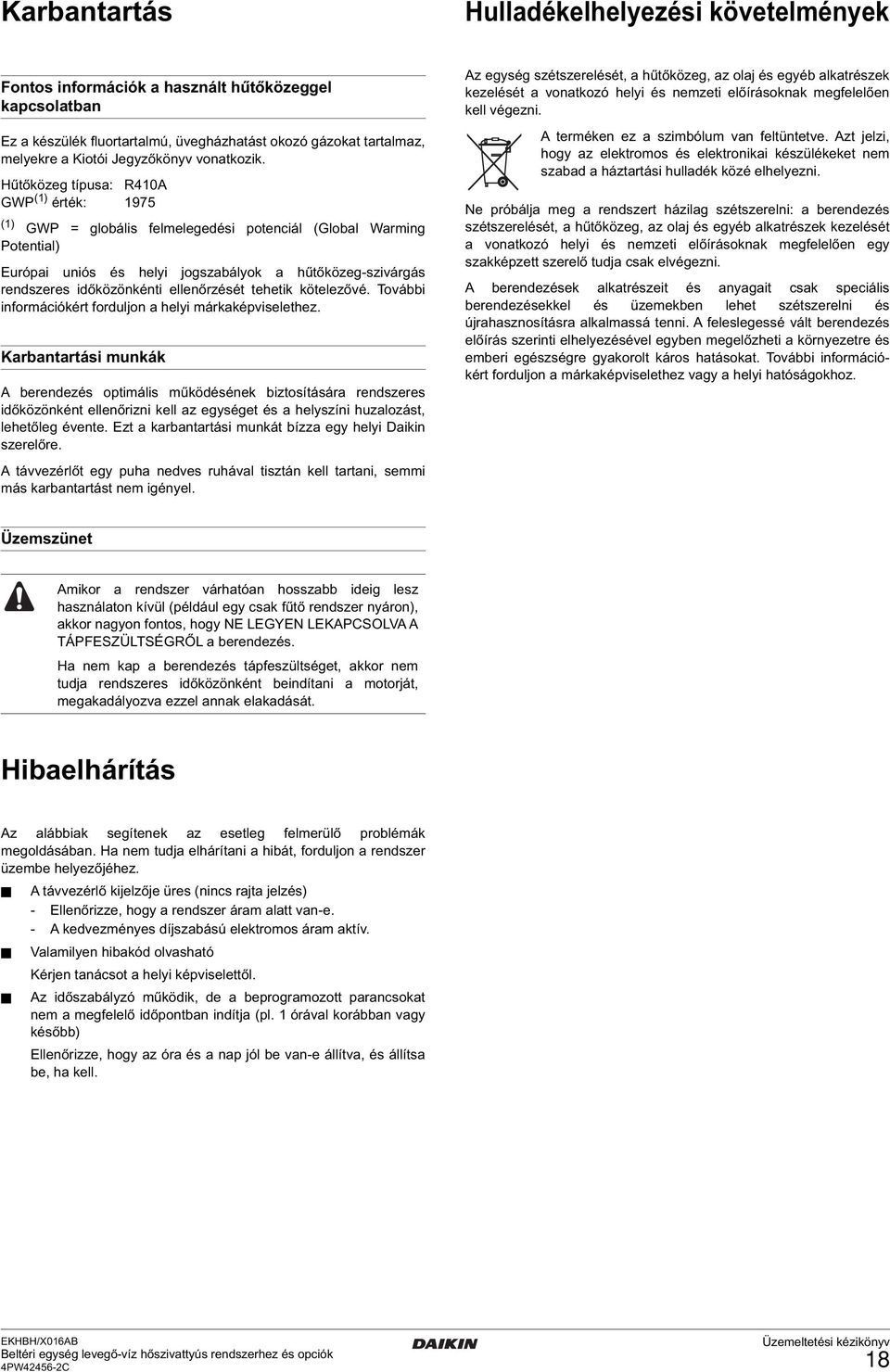 Hűtőközeg típusa: R410A GWP (1) érték: 1975 (1) GWP = globális felmelegedési potenciál (Global Warming Potential) Európai uniós és helyi jogszabályok a hűtőközeg-szivárgás rendszeres időközönkénti