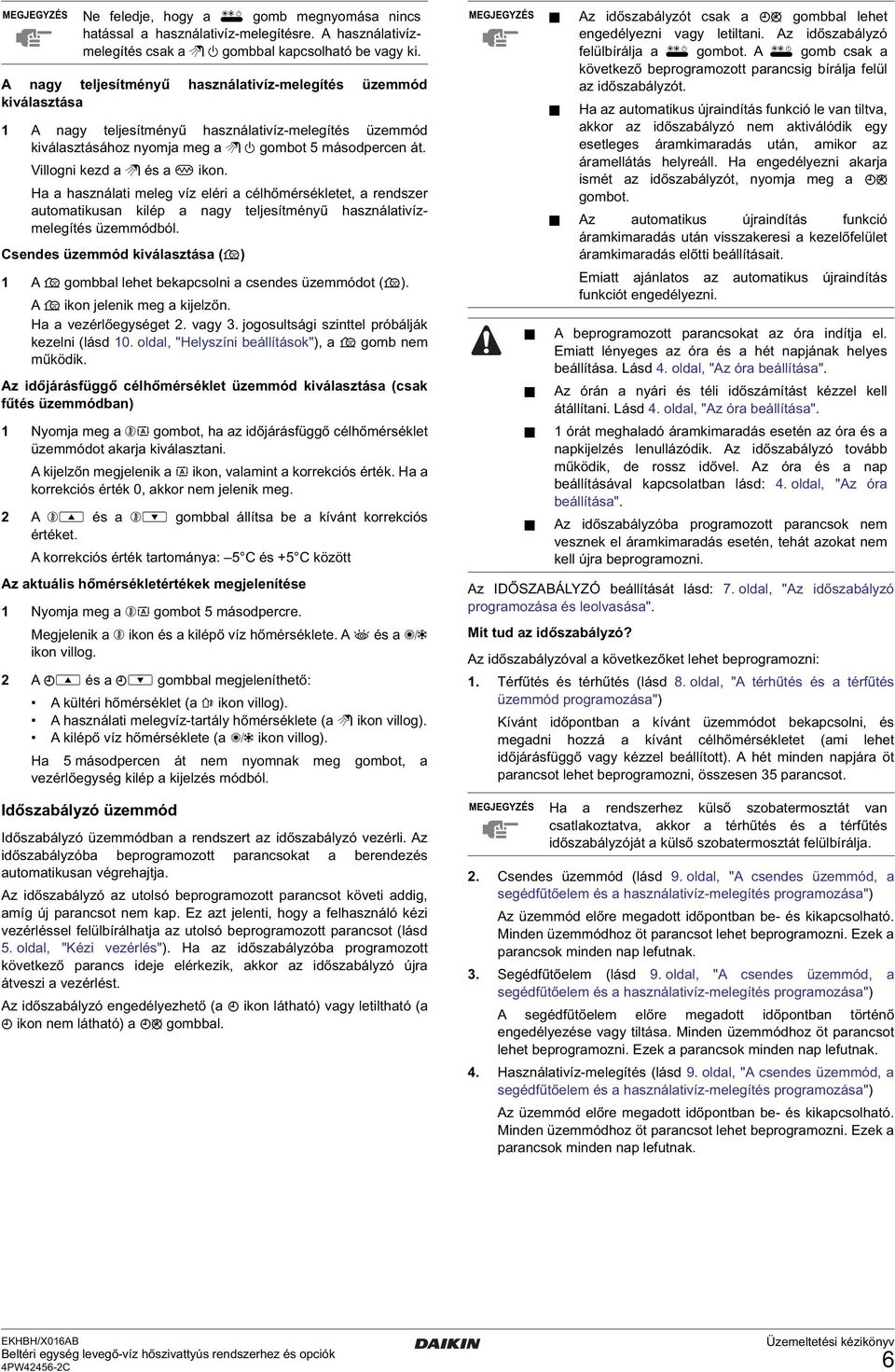 Villogni kezd a w és a m ikon. Ha a használati meleg víz eléri a célhőmérsékletet, a rendszer automatikusan kilép a nagy teljesítményű használativízmelegítés üzemmódból.