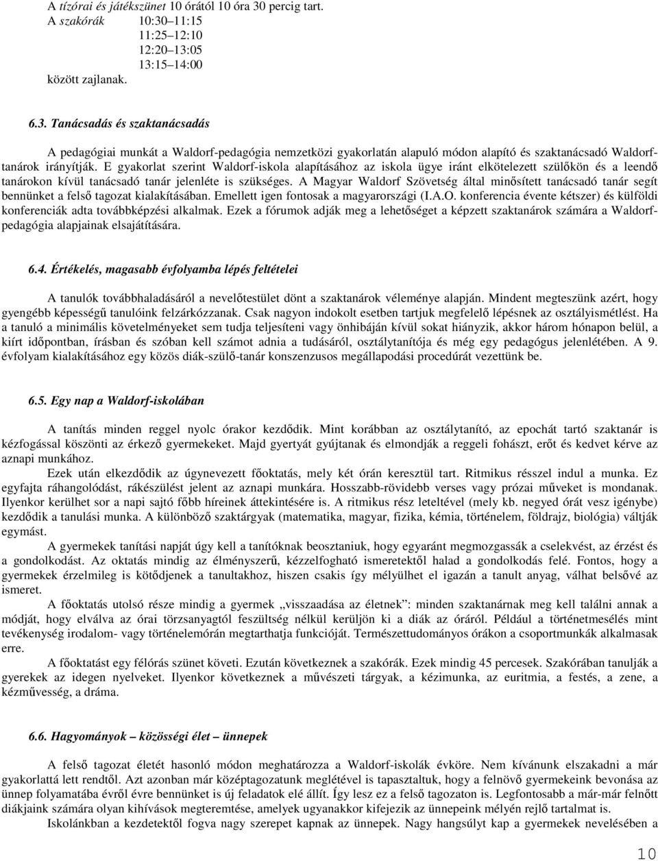 E gyakorlat szerint Waldorf-iskola alapításához az iskola ügye iránt elkötelezett szülıkön és a leendı tanárokon kívül tanácsadó tanár jelenléte is szükséges.