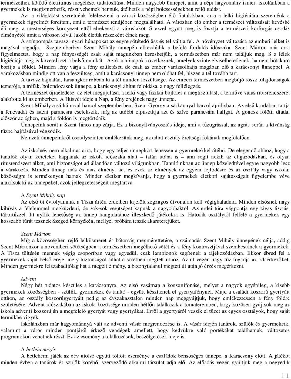 Azt a világlátást szeretnénk feléleszteni a városi közösségben élı fiatalokban, arra a lelki higiéniára szeretnénk a gyermekek figyelmét fordítani, ami a természet rendjében megtalálható.