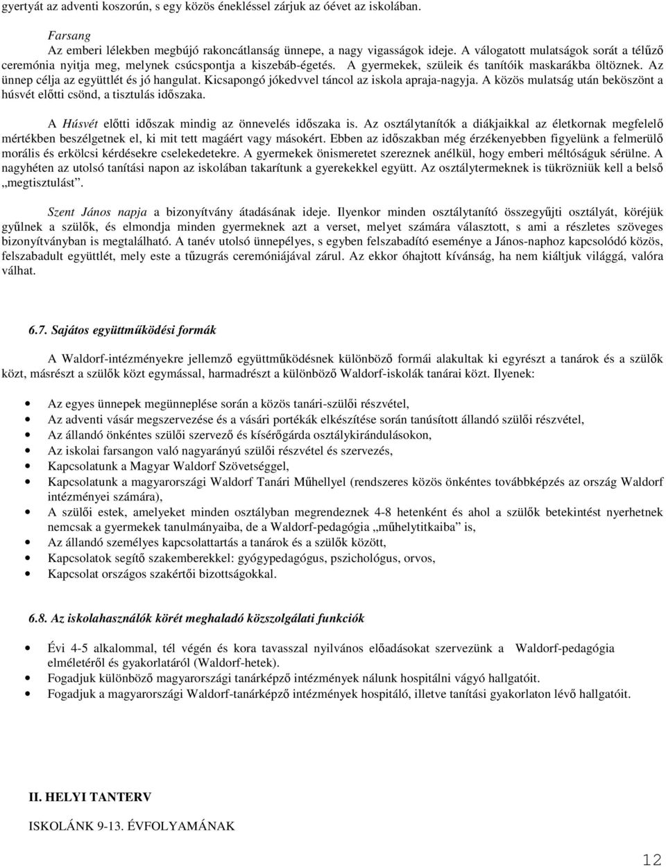 Kicsapongó jókedvvel táncol az iskola apraja-nagyja. A közös mulatság után beköszönt a húsvét elıtti csönd, a tisztulás idıszaka. A Húsvét elıtti idıszak mindig az önnevelés idıszaka is.