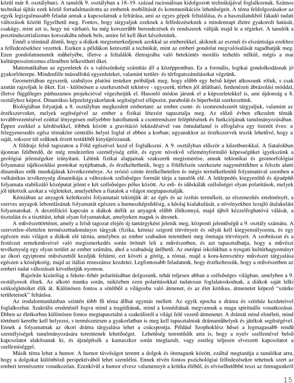 A téma feldolgozásakor az egyik legizgalmasabb feladat annak a kapcsolatnak a feltárása, ami az egyes gépek feltalálása, és a használatukból fakadó tudati változások között figyelhetı meg.