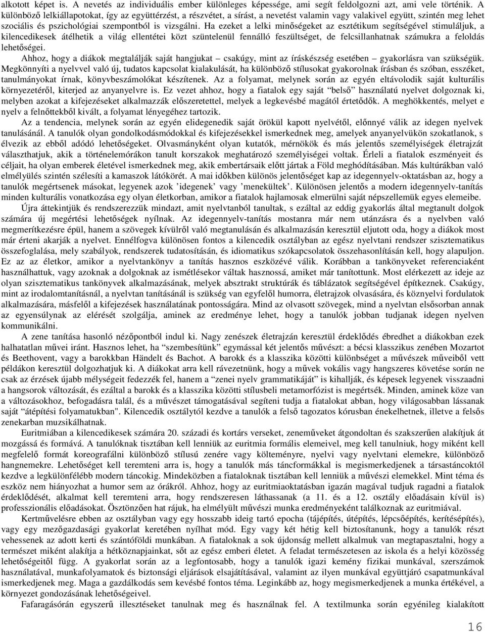 Ha ezeket a lelki minıségeket az esztétikum segítségével stimuláljuk, a kilencedikesek átélhetik a világ ellentétei közt szüntelenül fennálló feszültséget, de felcsillanhatnak számukra a feloldás