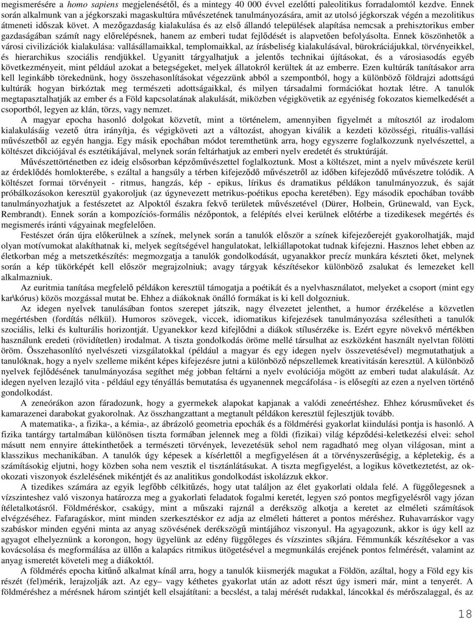 A mezıgazdaság kialakulása és az elsı állandó települések alapítása nemcsak a prehisztorikus ember gazdaságában számít nagy elırelépésnek, hanem az emberi tudat fejlıdését is alapvetıen befolyásolta.