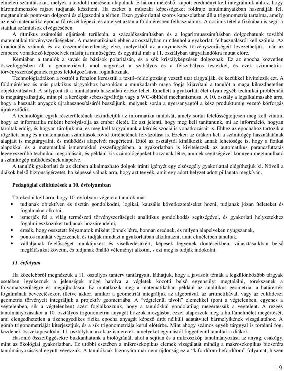 Ezen gyakorlattal szoros kapcsolatban áll a trigonometria tartalma, amely az elsı matematika epocha fı részét képezi, és amelyet aztán a földmérésben felhasználunk.