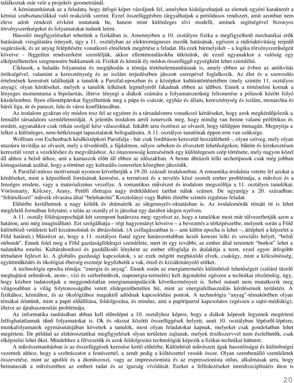 Ezzel összefüggésben tárgyalhatjuk a periódusos rendszert, amit azonban nem eleve adott rendezı elvként mutatunk be, hanem mint különleges elvi modellt, aminek segítségével bizonyos