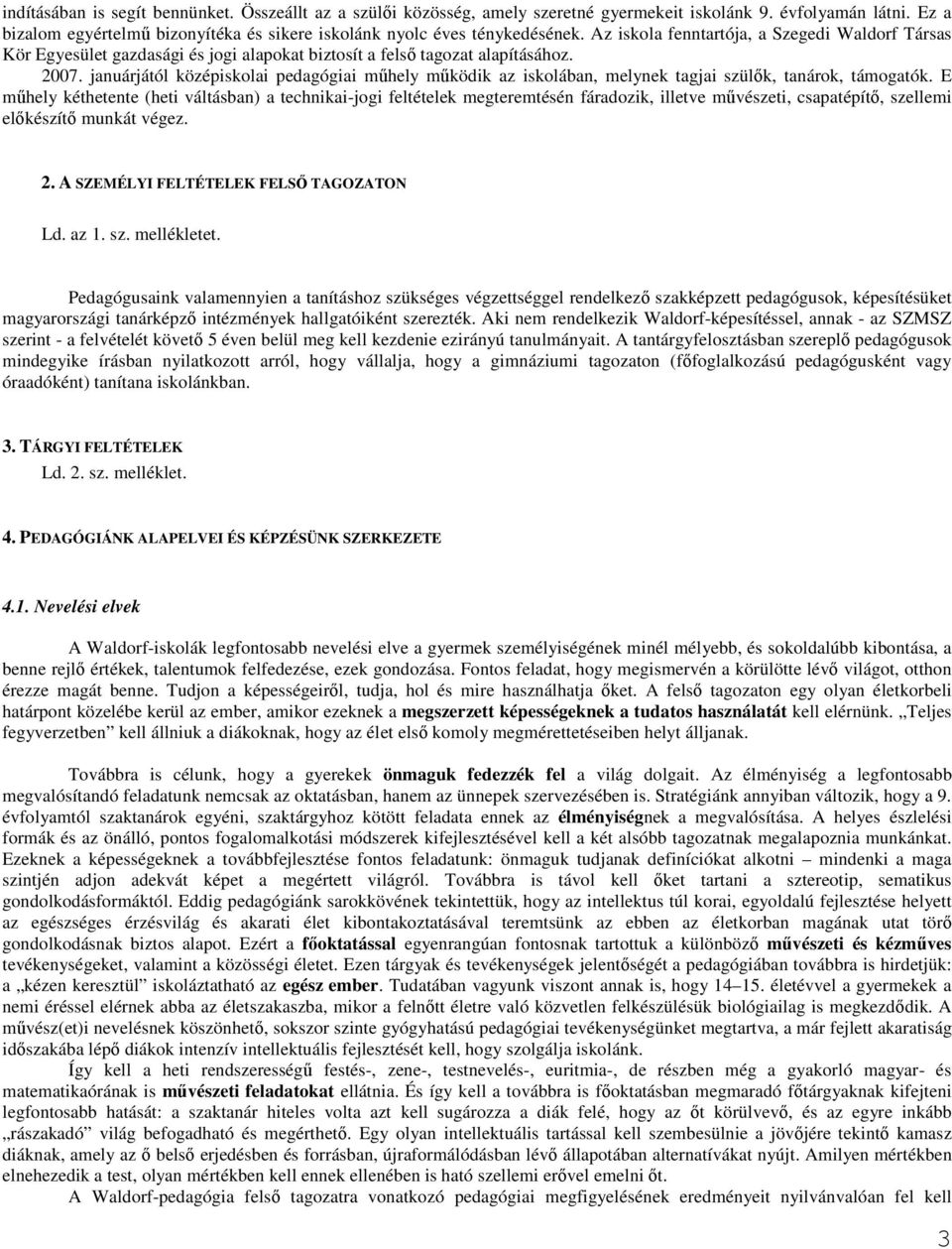 januárjától középiskolai pedagógiai mőhely mőködik az iskolában, melynek tagjai szülık, tanárok, támogatók.