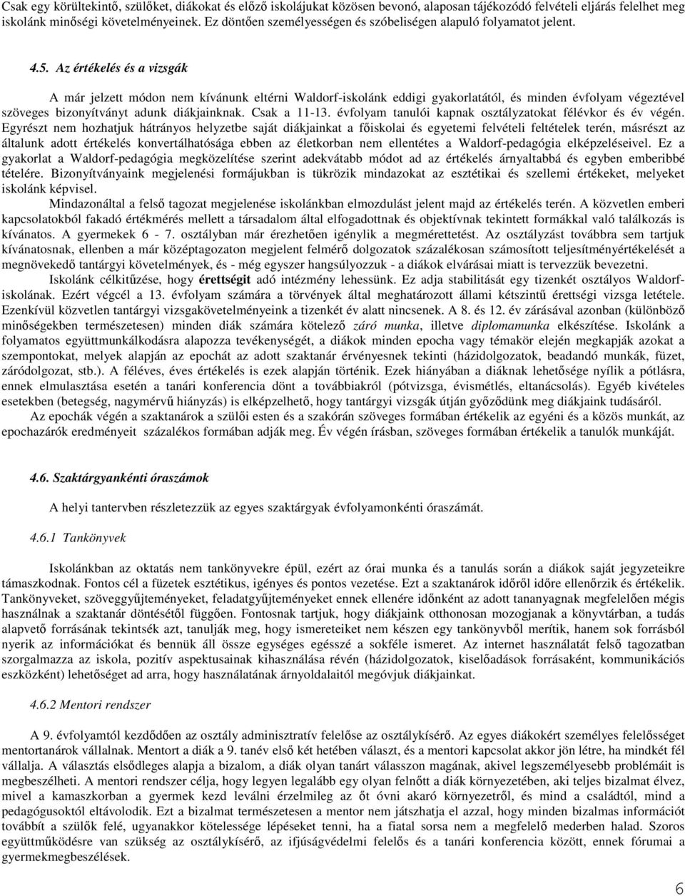 Az értékelés és a vizsgák A már jelzett módon nem kívánunk eltérni Waldorf-iskolánk eddigi gyakorlatától, és minden évfolyam végeztével szöveges bizonyítványt adunk diákjainknak. Csak a 11-13.