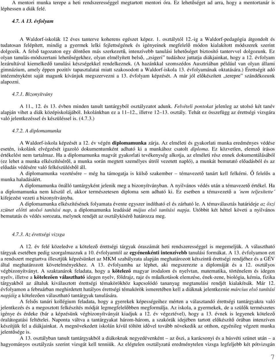 -ig a Waldorf-pedagógia átgondolt és tudatosan felépített, mindig a gyermek lelki fejlettségének és igényeinek megfelelı módon kialakított módszerek szerint dolgozik.