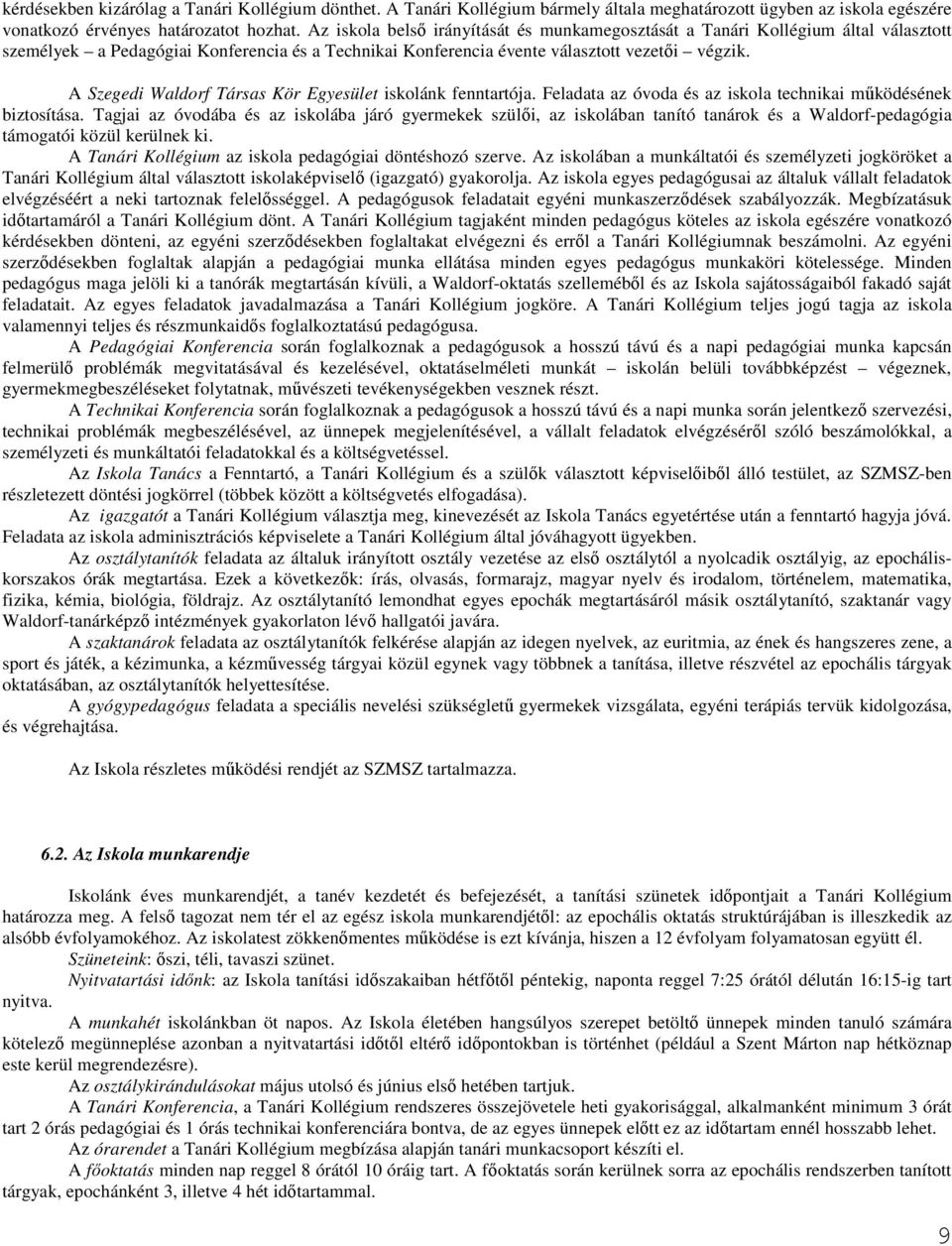 A Szegedi Waldorf Társas Kör Egyesület iskolánk fenntartója. Feladata az óvoda és az iskola technikai mőködésének biztosítása.