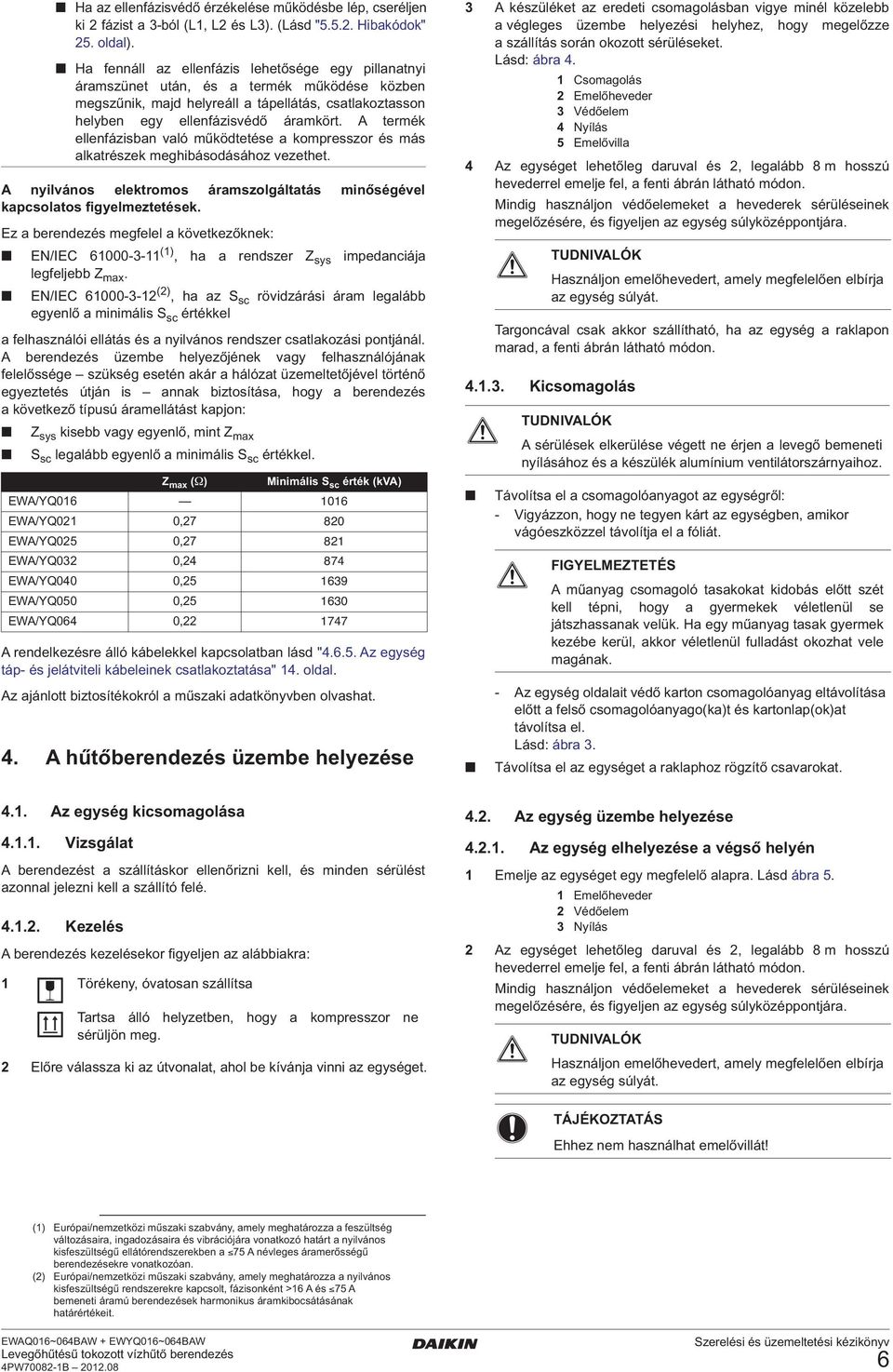 A termék ellenfázisban való működtetése a kompresszor és más alkatrészek meghibásodásához vezethet. A nyilvános elektromos áramszolgáltatás minőségével kapcsolatos figyelmeztetések.