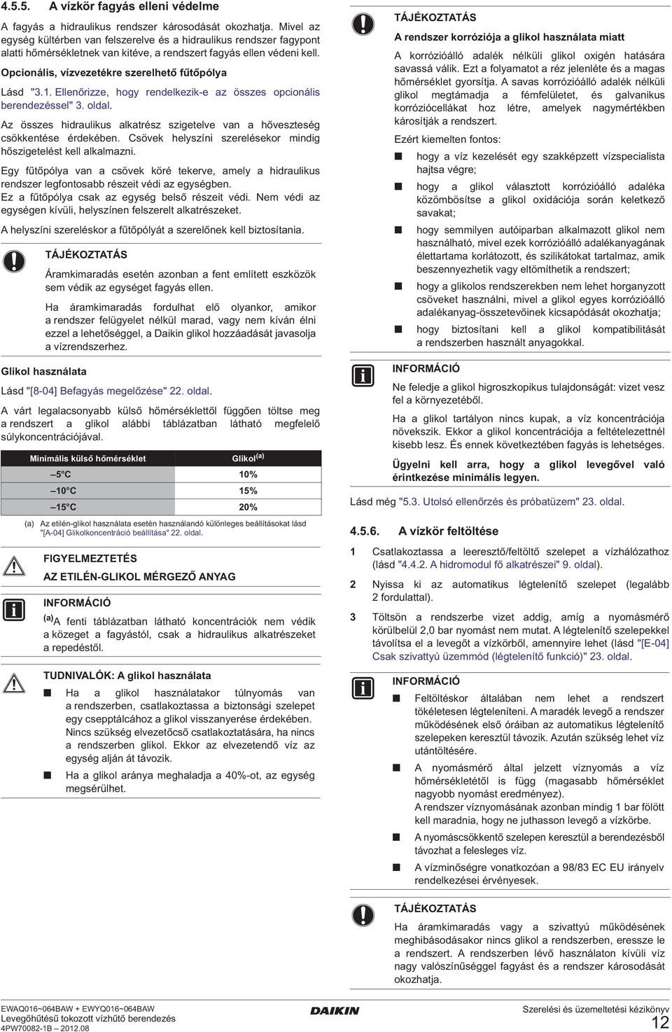 Opcionális, vízvezetékre szerelhető fűtőpólya Lásd "3.. Ellenőrizze, hogy rendelkezik-e az összes opcionális berendezéssel" 3. oldal.