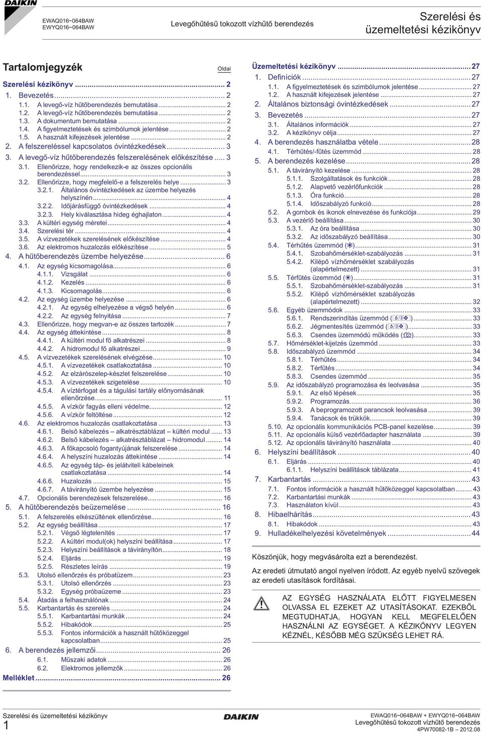 ... A felszereléssel kapcsolatos óvintézkedések... 3 3. A levegő-víz hűtőberendezés felszerelésének előkészítése... 3 3.. Ellenőrizze, hogy rendelkezik-e az összes opcionális berendezéssel... 3 3.. Ellenőrizze, hogy megfelelő-e a felszerelés helye.