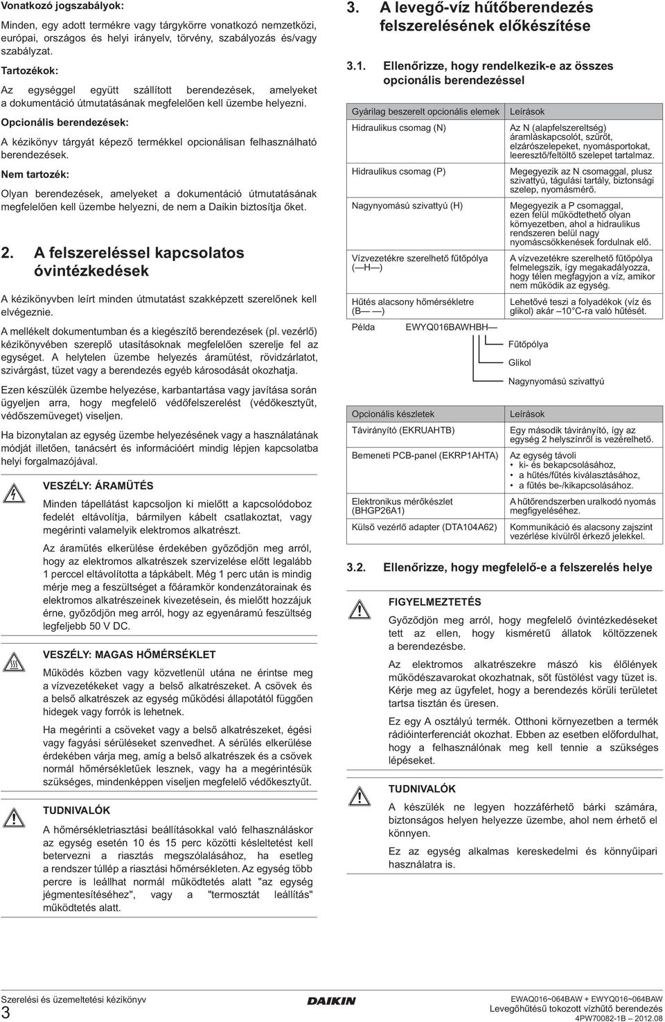 Opcionális berendezések: A kézikönyv tárgyát képező termékkel opcionálisan felhasználható berendezések.