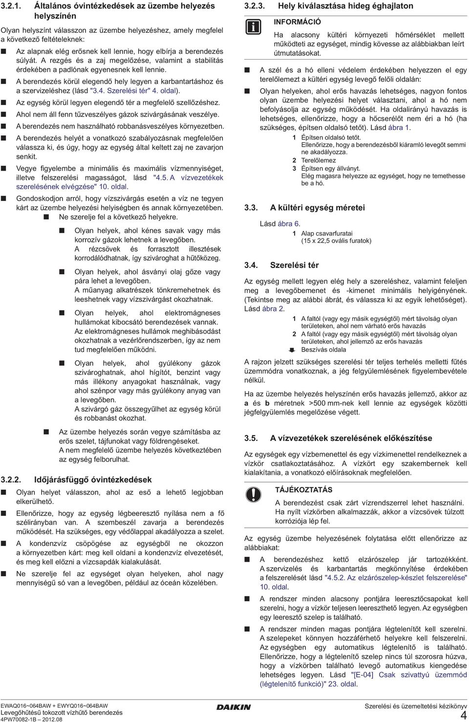A berendezés körül elegendő hely legyen a karbantartáshoz és a szervizeléshez (lásd "3.4. Szerelési tér" 4. oldal). Az egység körül legyen elegendő tér a megfelelő szellőzéshez.